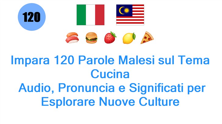 Impara 120 Parole Malesi sul Tema Cucina: Audio, Pronuncia e Significati per Esplorare Nuove Culture